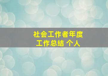 社会工作者年度工作总结 个人